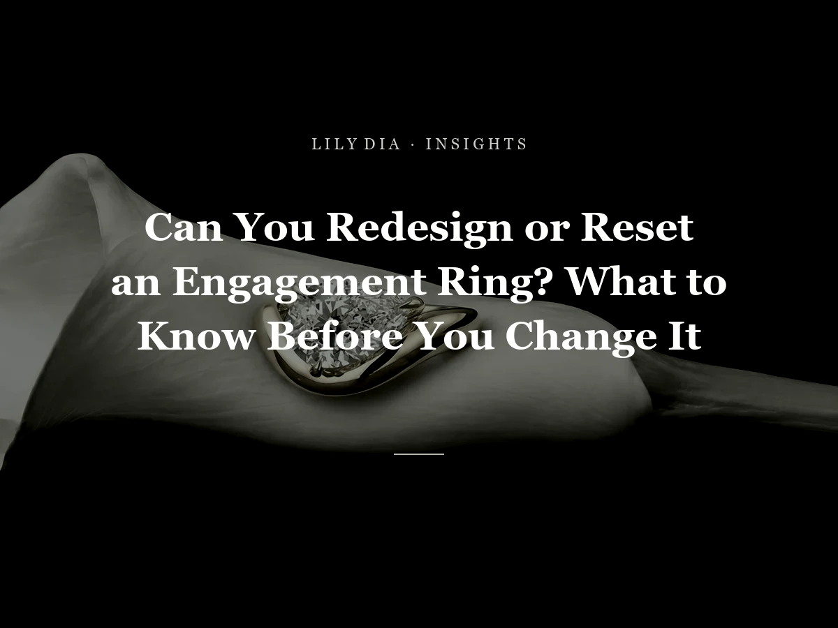Can You Redesign or Reset an Engagement Ring? What to Know Before You Change It title cover by Lily Dia Jewellery