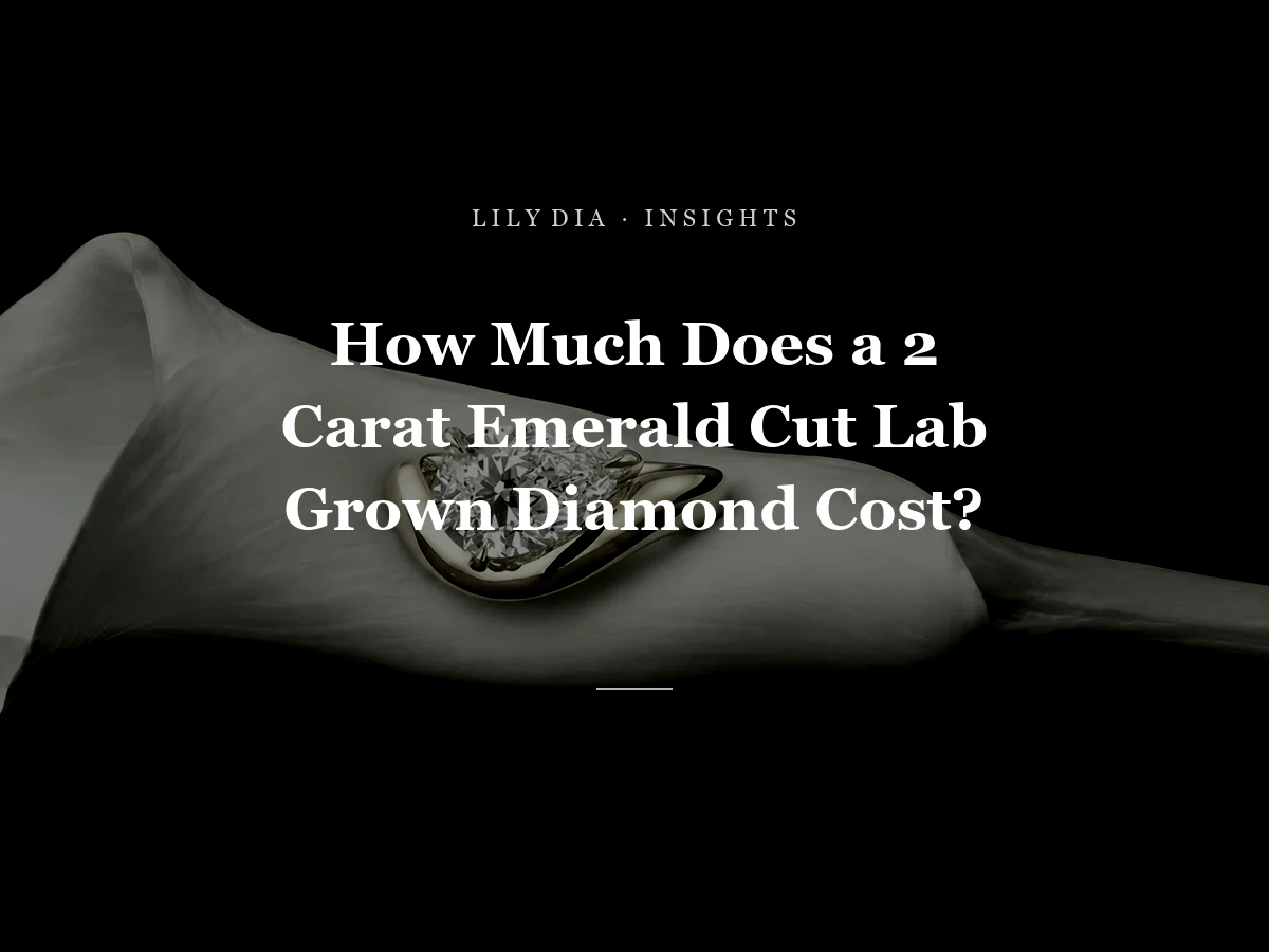 How Much Does a 2 Carat Emerald Cut Lab Grown Diamond Cost? title cover by Lily Dia Jewellery
