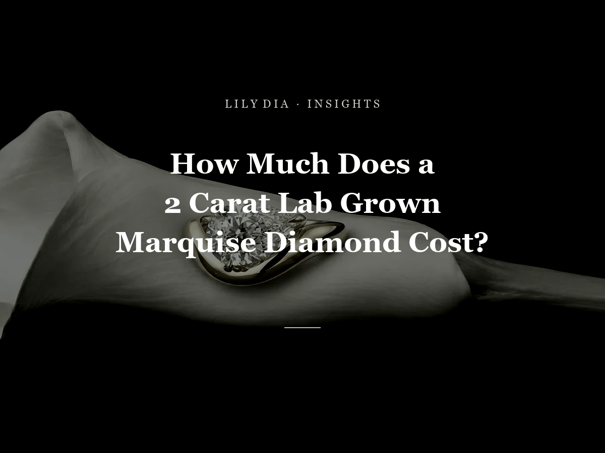 How Much Does a 2 Carat Lab Grown Marquise Diamond Cost? title cover by Lily Dia Jewellery
