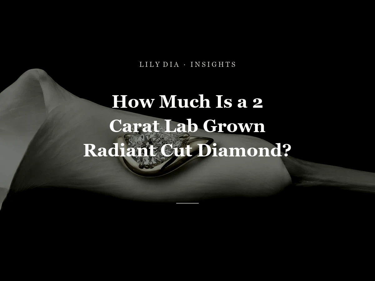 How Much Is a 2 Carat Lab Grown Radiant Cut Diamond? title cover by Lily Dia Jewellery