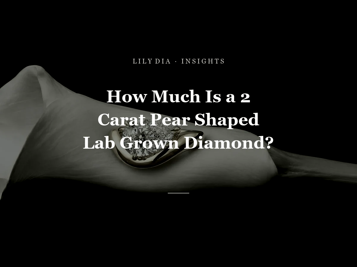 How Much Is a 2 Carat Pear Shaped Lab Grown Diamond? title cover by Lily Dia Jewellery